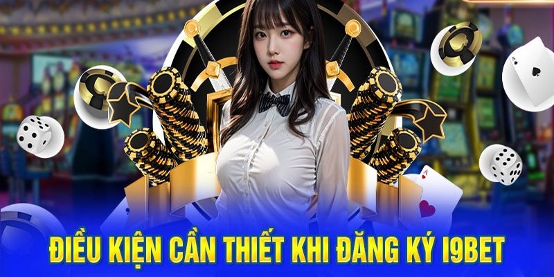 Điều kiện mở tài khoản tại I9BET