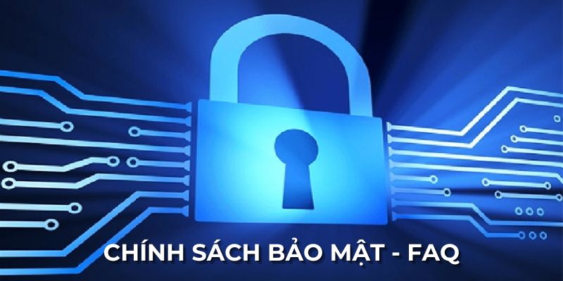 FAQ - Hỏi xoay đáp xoáy chi tiết về chính sách bảo mật