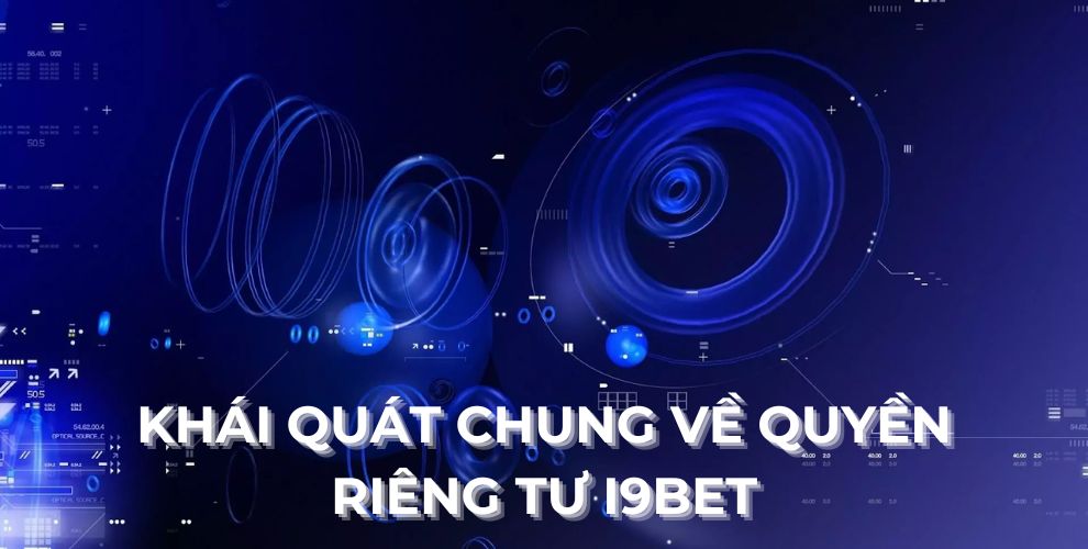 Khái quát chung về quyền riêng tư I9BET