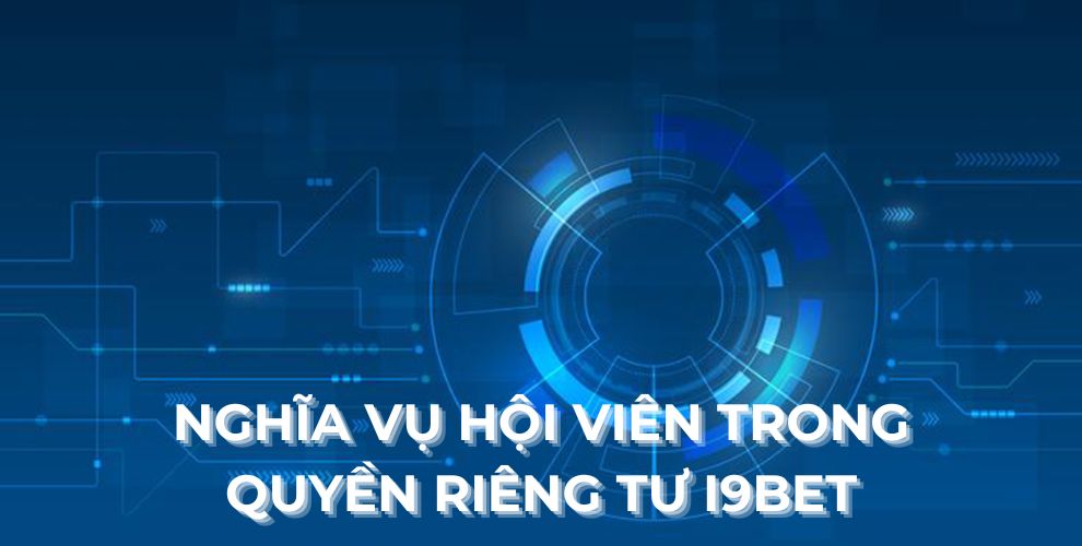 Nghĩa vụ hội viên trong quyền riêng tư I9BET