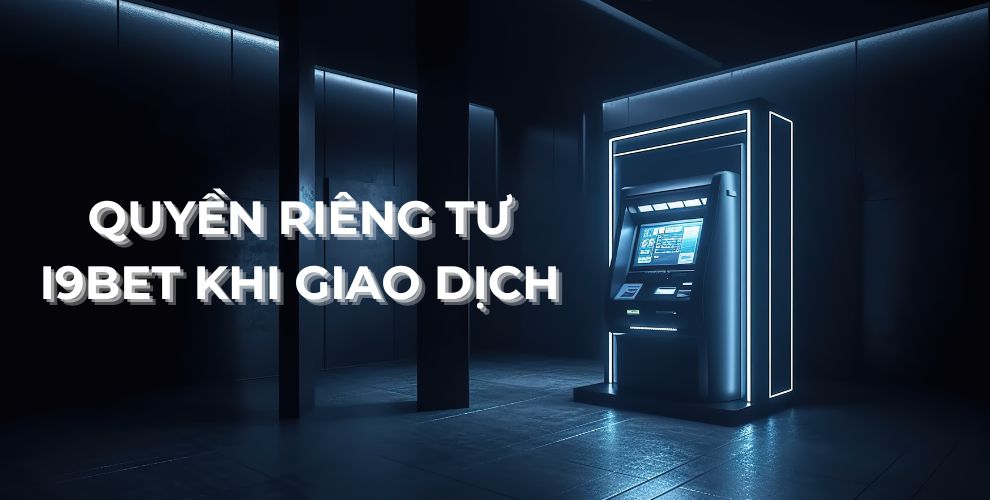 Quyền riêng tư I9BET khi giao dịch