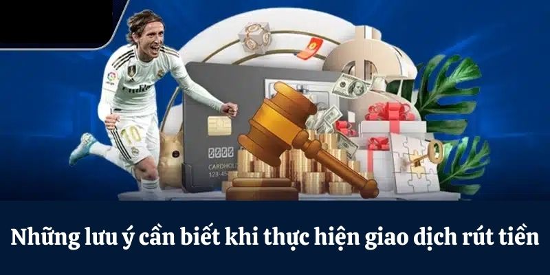 Lưu ý cần biết khi thực hiện giao dịch rút tiền