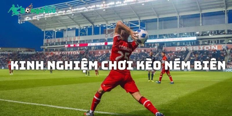 Kinh nghiệm chơi kèo ném biên đầu tiên